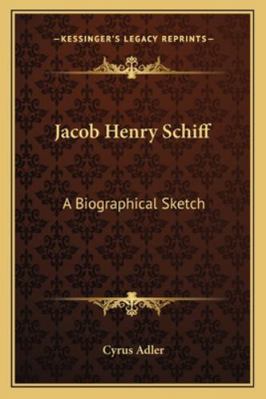 Jacob Henry Schiff: A Biographical Sketch 1163077313 Book Cover