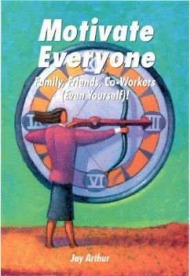 Motivate Everyone: Family, Friends, Co-Workers ... 1884180175 Book Cover