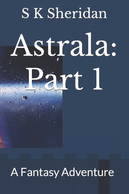 Astrala: Part 1: A Fantasy Adventure 151414980X Book Cover