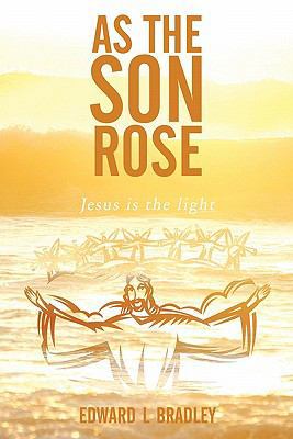 As the Son Rose: Jesus Is the Light 1452049246 Book Cover