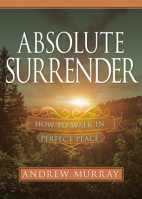 Absolute Surrender: How to Walk in Perfect Peace 1641236175 Book Cover