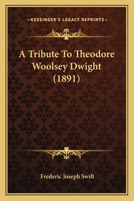 A Tribute To Theodore Woolsey Dwight (1891) 1165888181 Book Cover