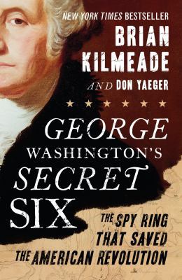 George Washington's Secret Six: The Spy Ring Th... 0525540482 Book Cover