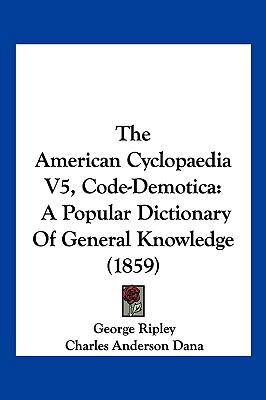 The American Cyclopaedia V5, Code-Demotica: A P... 1160712115 Book Cover