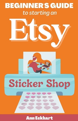 Beginner's Guide To Starting An Etsy Sticker Shop B0BZQWS2TT Book Cover