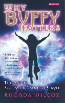 Why Buffy Matters: The Art of Buffy the Vampire... 1845110293 Book Cover