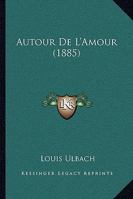 Autour De L'Amour (1885) [French] 1167629140 Book Cover