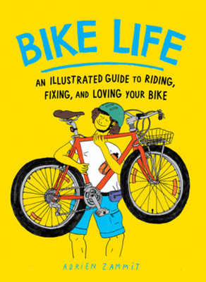 Bike Life: An Illustrated Guide to Riding, Fixi... 1891011952 Book Cover
