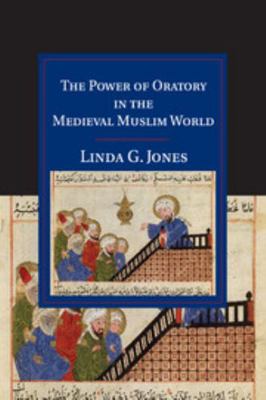 The Power of Oratory in the Medieval Muslim World 1139149458 Book Cover