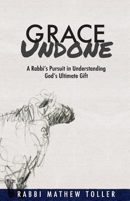 Grace Undone: A Rabbi's Pursuit in Understandin... 0999587005 Book Cover