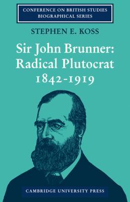 Sir John Brunner: Radical Plutocrat 1842-1919 0521085640 Book Cover