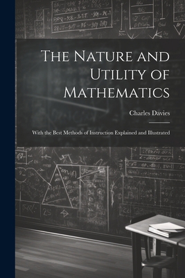 The Nature and Utility of Mathematics; With the... 1021461288 Book Cover