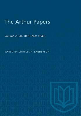 The Arthur Papers: Volume 2 (Jan 1839-Mar 1840) 1487582307 Book Cover
