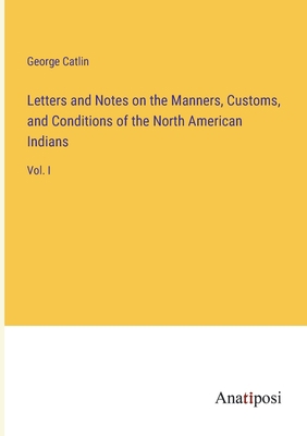 Letters and Notes on the Manners, Customs, and ... 3382334003 Book Cover