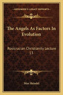 The Angels As Factors In Evolution: Rosicrucian... 1162967773 Book Cover
