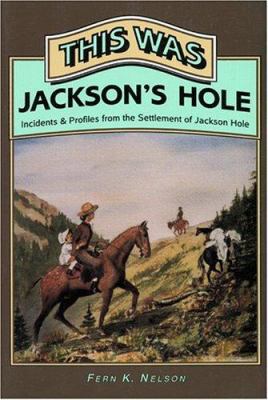 This Was Jackson's Hole: Incidents & Profiles f... 0931271258 Book Cover