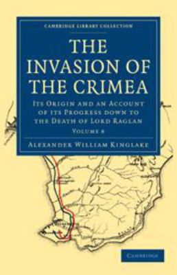 The Invasion of the Crimea: Volume 8: Its Origi... 0511783523 Book Cover