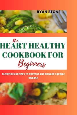 The Heart Healthy Cookbook for Beginners: Nutri... B0CFZFWC3W Book Cover