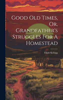 Good Old Times, Or, Grandfather's Struggles For... 1019413166 Book Cover