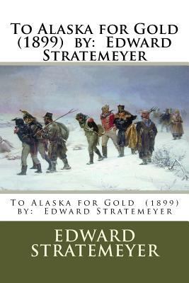 To Alaska for Gold (1899) by: Edward Stratemeyer 1543035817 Book Cover