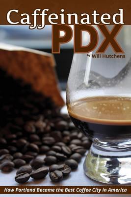 Caffeinated PDX: How Portland Became the Best C... 0991333101 Book Cover