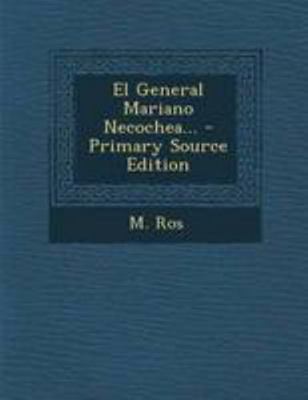 El General Mariano Necochea... - Primary Source... [Spanish] 1294202391 Book Cover