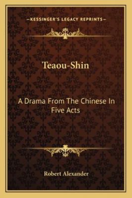 Teaou-Shin: A Drama From The Chinese In Five Acts 1163076856 Book Cover