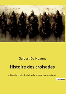 Histoire des croisades: édition intégrale des h... [French] 2385087200 Book Cover