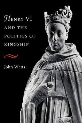 Henry VI and Politics of Kings 0521420393 Book Cover