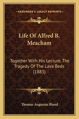 Life Of Alfred B. Meacham: Together With His Le... 1166933245 Book Cover