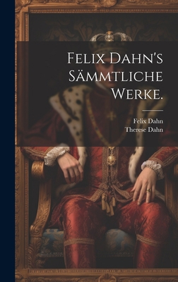 Felix Dahn's Sämmtliche Werke. [German] 102101026X Book Cover