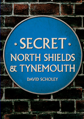 Secret North Shields & Tynemouth 1398105848 Book Cover