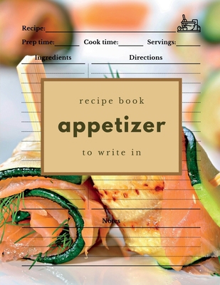 Appetizer Recipe Book to Write In: Blank Recipe...            Book Cover