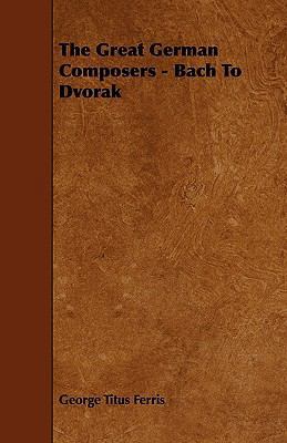 The Great German Composers - Bach To Dvorak 1444671618 Book Cover