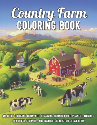 Country Farm Coloring Book: An Adult Coloring Book with Charming Country Life, Playful Animals, Beautiful Flowers, and Nature Scenes for Relaxation B08R7VLYM4 Book Cover