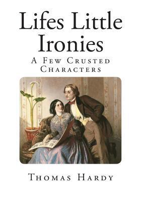 Lifes Little Ironies: A Few Crusted Characters 1496127188 Book Cover