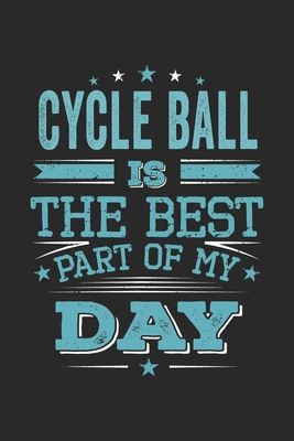 Cycle Ball Is The Best Part Of My Day: Funny Cool Cycle Ball Journal | Notebook | Workbook | Diary | Planner-6x9 - 120 Dot Grid Pages With An Awesome ... Cycle Ball Player, Coaches,Teams, Enthusiast