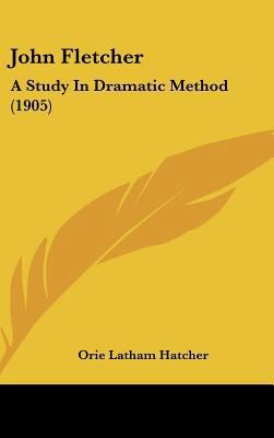 John Fletcher: A Study In Dramatic Method (1905) 1437175228 Book Cover