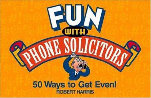 Fun with Phone Solicitors: Fifty Ways to Get Even! 0446678651 Book Cover