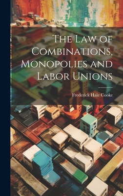 The Law of Combinations, Monopolies and Labor U... 1020738316 Book Cover