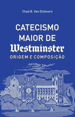 Catecismo Maior de Westminster, Origem e Compos... [Portuguese] 8562828025 Book Cover