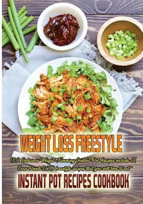 Weight Loss Freestyle Instant Pot Cookbook: 120 Delicious Weight Trimming Instant Pot Recipes Include 31 Zero Points 2018 Freestyle Recipes That You Will Love to Eat. 198514316X Book Cover