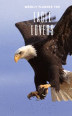 Weekly Planner for Eagle Lovers: Handy 5 x 8 weekly planner for 2020. Notebook with to do list and space to add priorities. Idea Gift for family and friends.