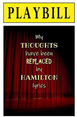 Paperback PLAYBILL: My Thoughts Have Been Replaced by Hamilton Lyrics : Blank Journal and Broadway Theater Gift Book