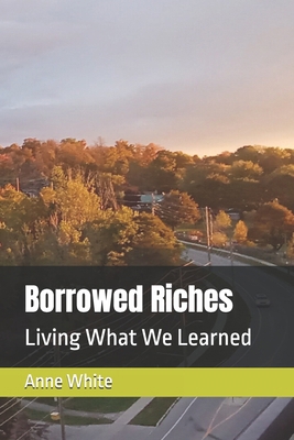Borrowed Riches: Living What We Learned 1990258344 Book Cover