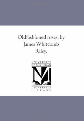 Old-Fashioned Roses, by James Whitcomb Riley. 1425511902 Book Cover