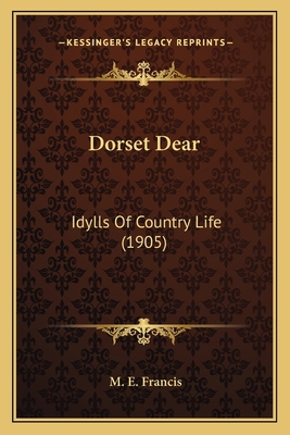 Dorset Dear: Idylls Of Country Life (1905) 1164187406 Book Cover