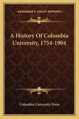 A History Of Columbia University, 1754-1904 1163308846 Book Cover