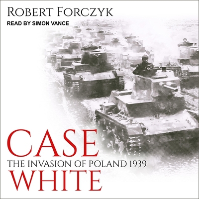 Case White: The Invasion of Poland 1939 B08ZBMQYX9 Book Cover