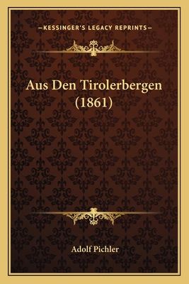 Aus Den Tirolerbergen (1861) [German] 1167620127 Book Cover